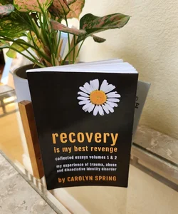 Recovery is my best revenge. collected essays volumes 1 & 2. my experience of trauma, abuse, and dissociative id