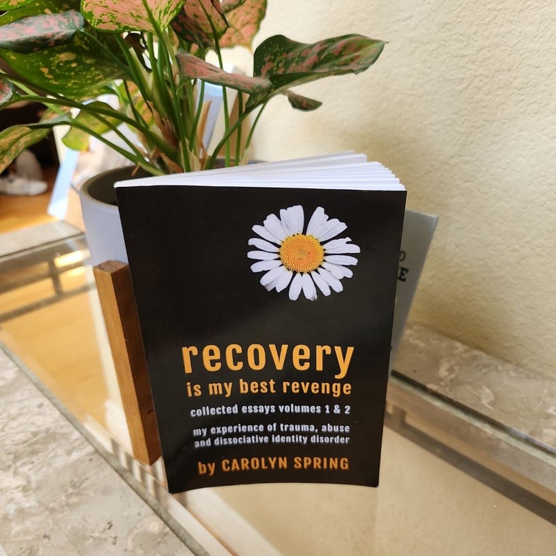 Recovery is my best revenge. collected essays volumes 1 & 2. my experience of trauma, abuse, and dissociative id