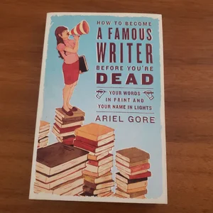 How to Become a Famous Writer Before You're Dead