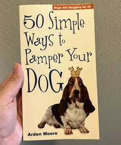 50 Simple Ways to Pamper Your Dog