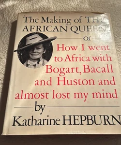 The Making of "The African Queen": or How I Went to Africa with Bogart, Bacall and Almost Lost My Life