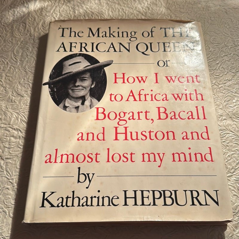 The Making of "The African Queen": or How I Went to Africa with Bogart, Bacall and Almost Lost My Life