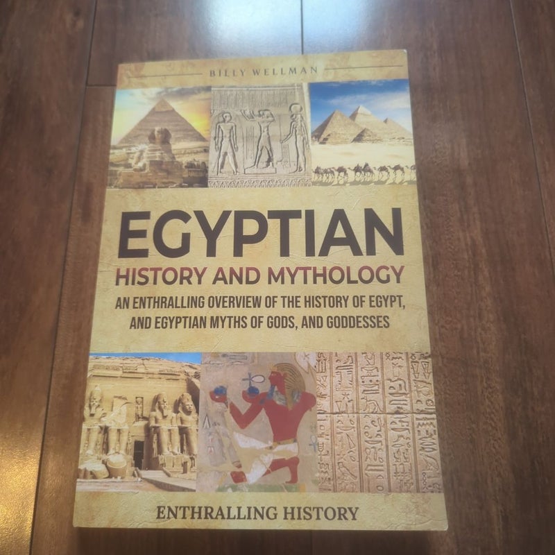 Egyptian History and Mythology: an Enthralling Overview of the History of Egypt, and Egyptian Myths of Gods, and Goddesses