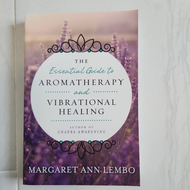 The Essential Guide to Aromatherapy and Vibrational Healing