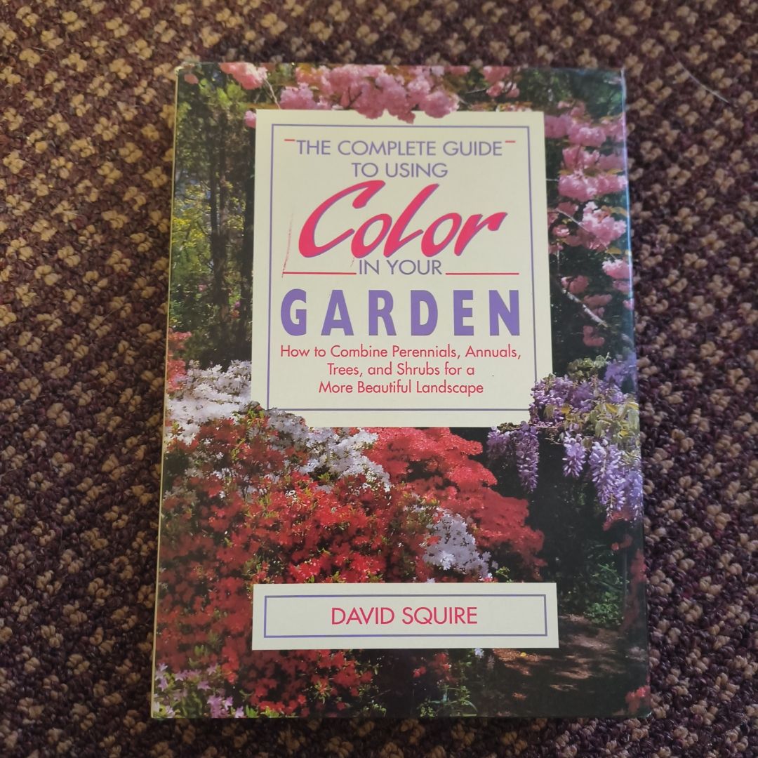 The Complete Guide to Using Color in Your Garden by David Squire, Sarah ...
