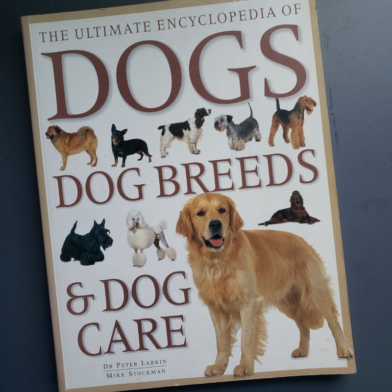 The Ultimate Encyclopedia of Dogs, Dog Breeds and Dog Care