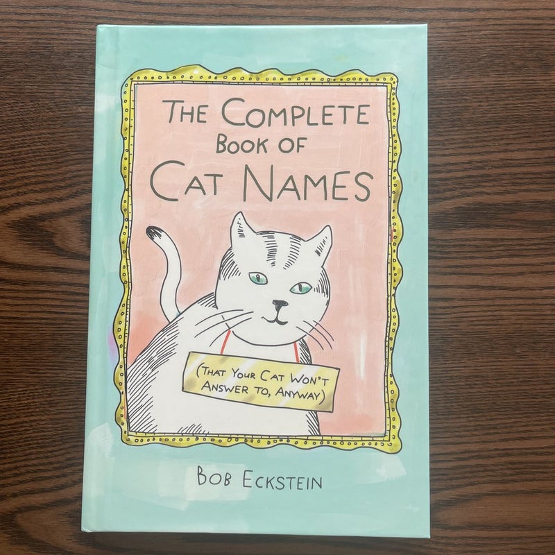 The Complete Book of Cat Names (That Your Cat Won't Answer to, Anyway)