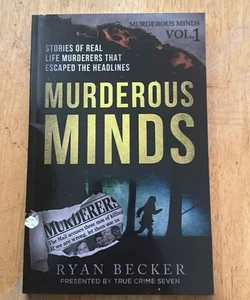 Murderous Minds: Stories of Real Life Murderers That Escaped the Headlines