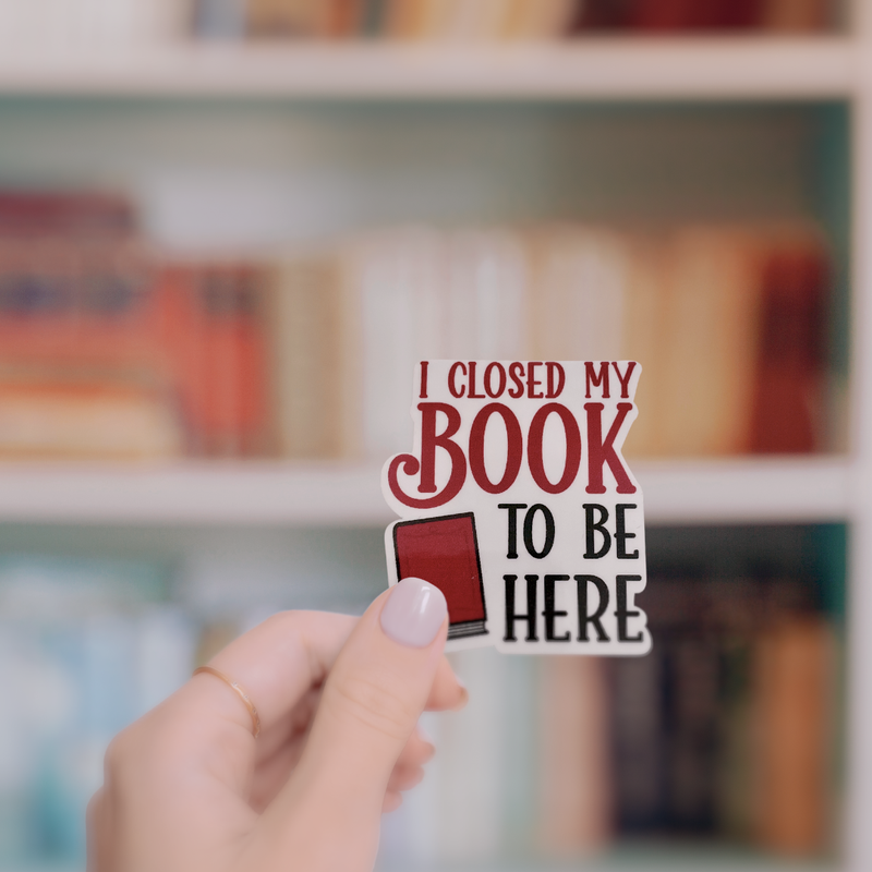 I Closed My Book To Be Here Laminated Vinyl Sticker