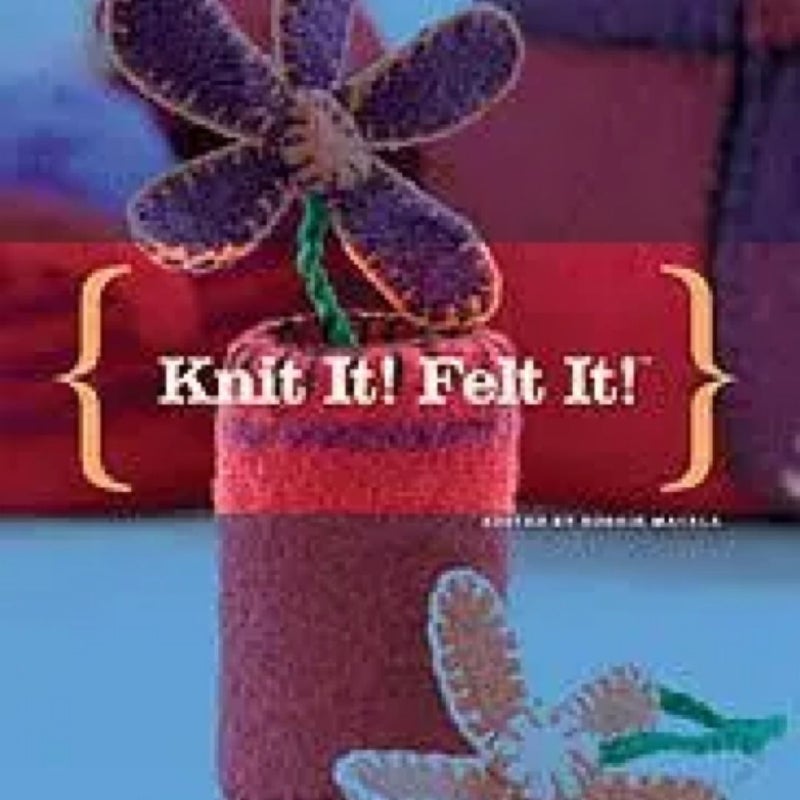 Knit It! Felt It!
