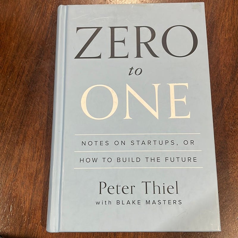 Zero to One: Notes on Startups, or How to Build the Future - Peter Thiel