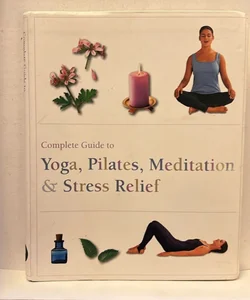 Complete Guide to Pilates, Yoga, Meditation & Stress Relief