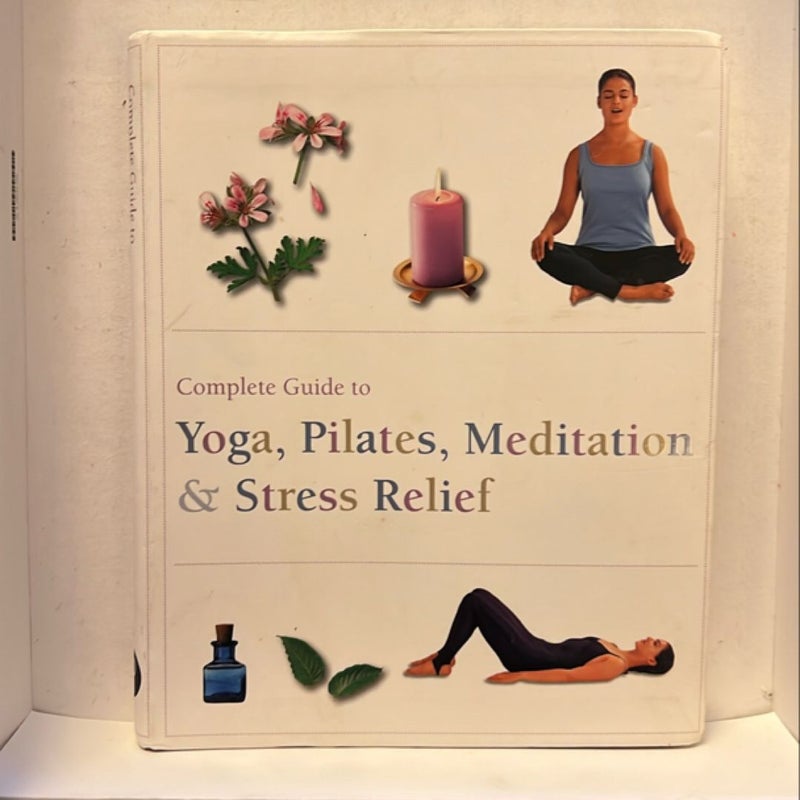 Complete Guide to Pilates, Yoga, Meditation & Stress Relief