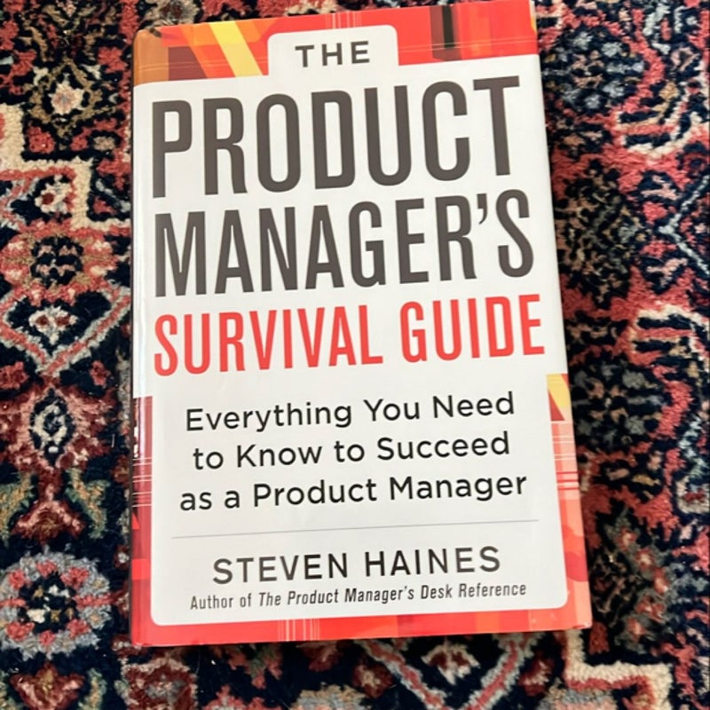 The Product Manager's Survival Guide: Everything You Need to Know to Succeed As a Product Manager