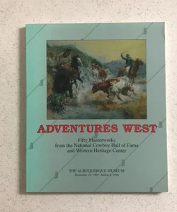Adventures West : Fifty Masterworks from the National Cowboy Hall of Fame and Western Heritage Center 