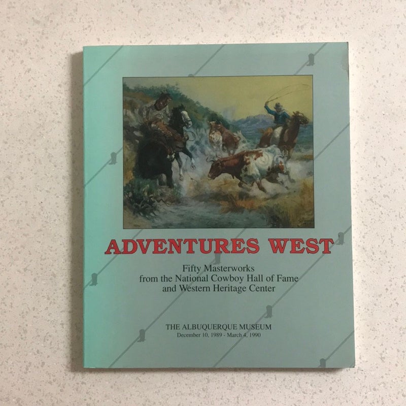Adventures West : Fifty Masterworks from the National Cowboy Hall of Fame and Western Heritage Center 