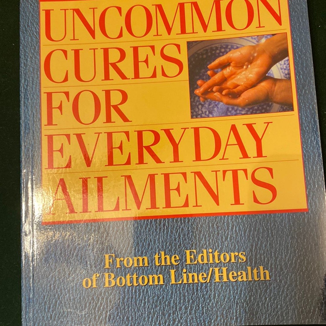 Uncommon Cures for Everyday Ailments