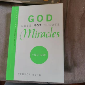 God Does Not Create Miracles - You Do!
