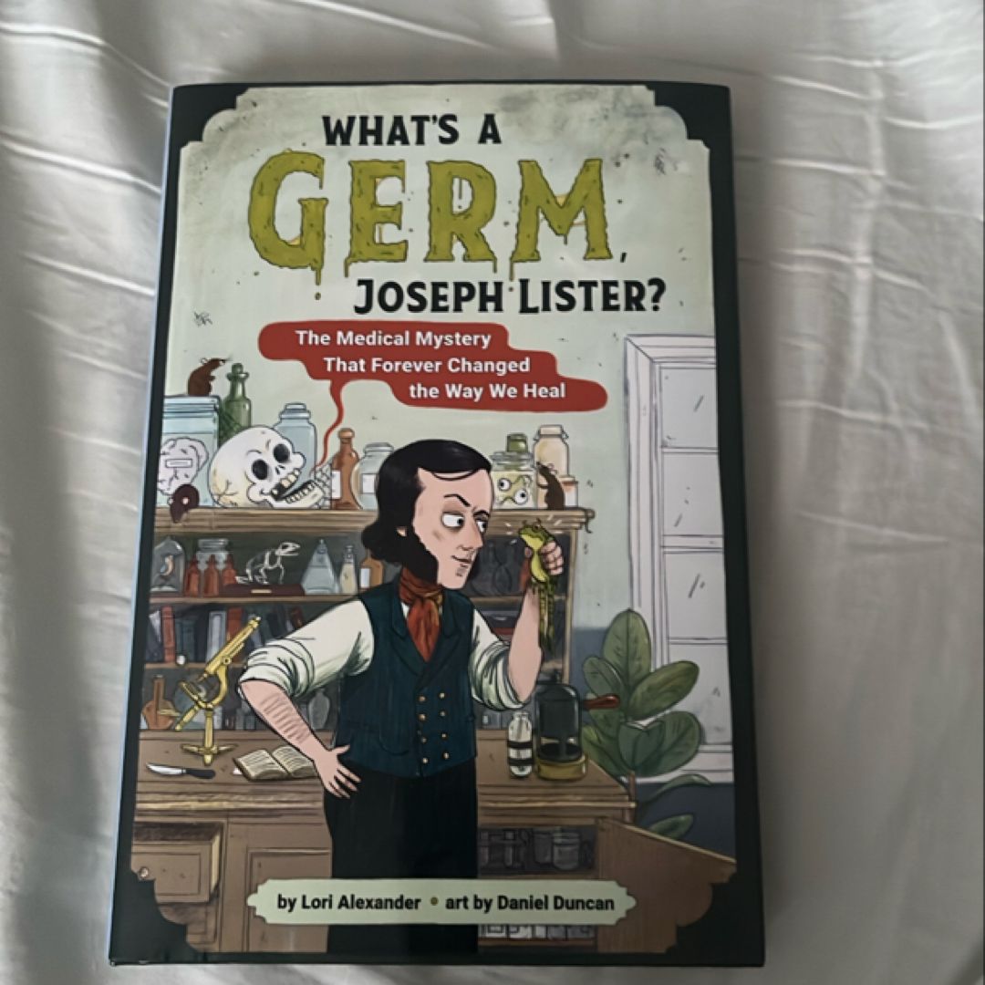 What's a Germ, Joseph Lister?