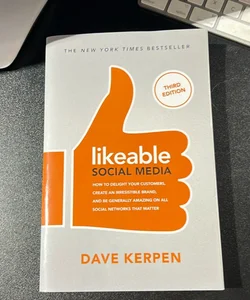 Likeable Social Media, Third Edition: How to Delight Your Customers, Create an Irresistible Brand, & Be Generally Amazing on All Social Networks That Matter