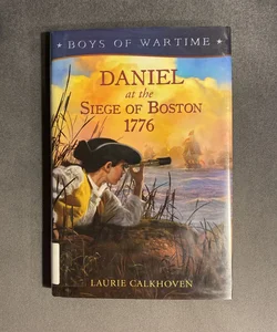 Boys of Wartime: Daniel at the Siege of Boston, 1776