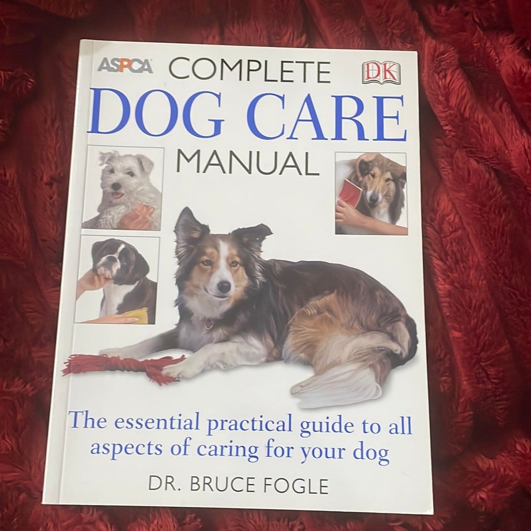 ASPCA Complete Dog Care Manual by Bruce Fogle; Roger A ASPCA Complete Dog Care Manual by Bruce Fogle; Roger A