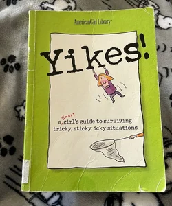 Yikes! A Smart Girl’s Guide to Surviving Tricky, Sticky, Icky Situations