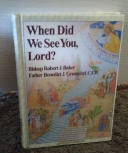 When Did We See You, Lord?