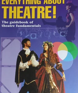 Everything about Theatre! (First Edition)