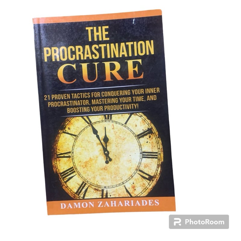 The Procrastination Cure: 21 Proven Tactics for Conquering Your Inner Procrastinator, Mastering Your Time, and Boosting Your Productivity!