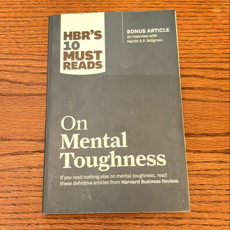 HBR's 10 Must Reads on Mental Toughness (with Bonus Interview Post-Traumatic Growth and Building Resilience with Martin Seligman) (HBR's 10 Must Reads)