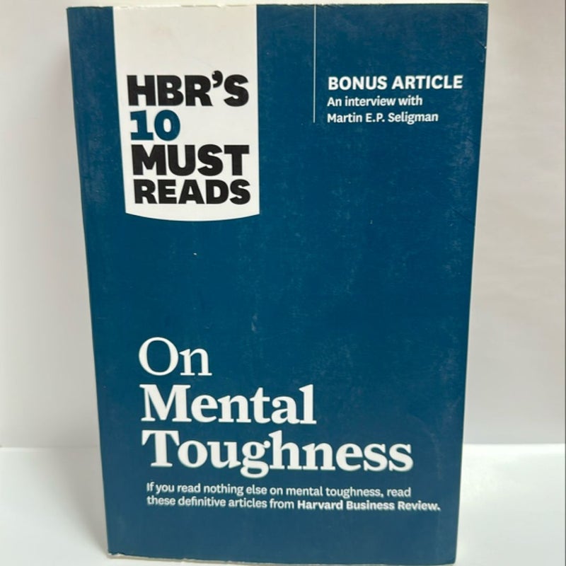 HBR's 10 Must Reads on Mental Toughness (with Bonus Interview Post-Traumatic Growth and Building Resilience with Martin Seligman) (HBR's 10 Must Reads)