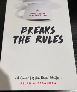 The Coffee Break Screenwriter Breaks the Rules