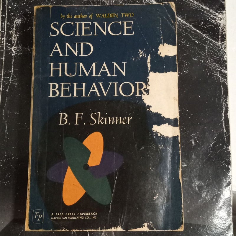SCIENCE AND HUMAN BEHAVIOR by B. F. Skinner (The Free Press, FIRST FREE PRESS PAPERBACK EDITION 1965, Copyroght 1953)