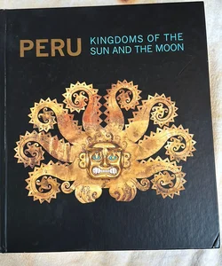 Perù. Kingdoms of the Sun and the Moon. Ediz. Illustrata
