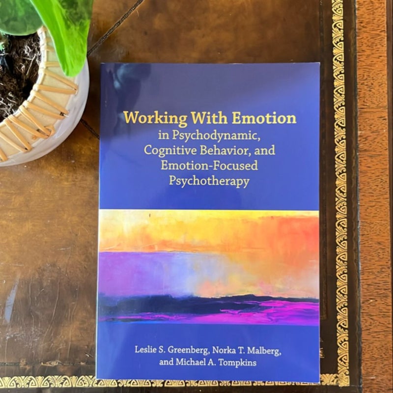 Working with Emotion in Psychodynamic, Cognitive Behavior, and Emotion-Focused Psychotherapy