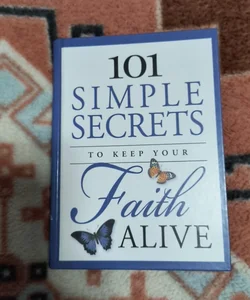 101 Simple Secrets to Keep Your Faith Alive