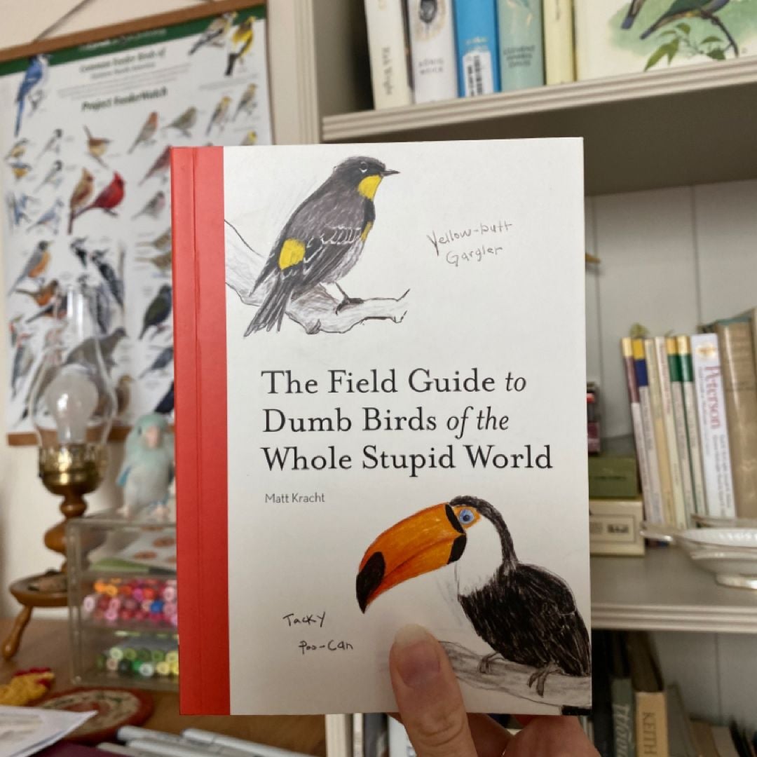 The Field Guide to Dumb Birds of the Whole Stupid World