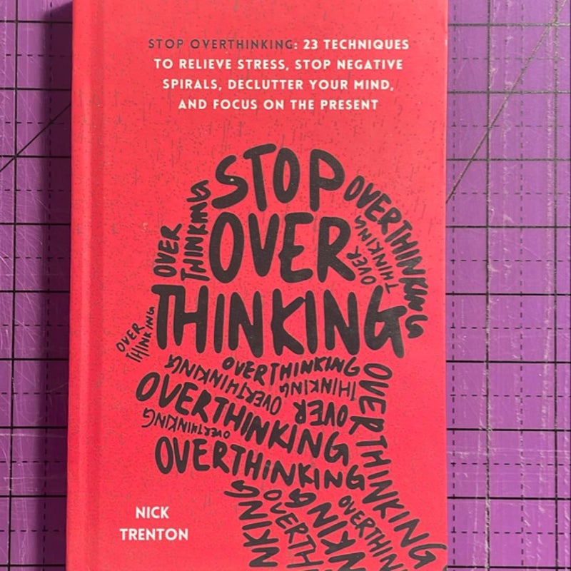 Stop Overthinking: 23 Techniques to Relieve Stress, Stop Negative Spirals, Declutter Your Mind, and Focus on the Present