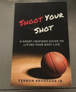 Shoot Your Shot: a Sport-Inspired Guide to Living Your Best Life