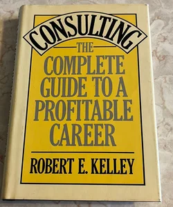 Consulting: The Complete Guide to a Profitable Career 
