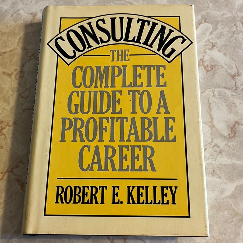 Consulting: The Complete Guide to a Profitable Career 
