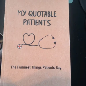 My Quotable Patients - the Funniest Things Patients Say