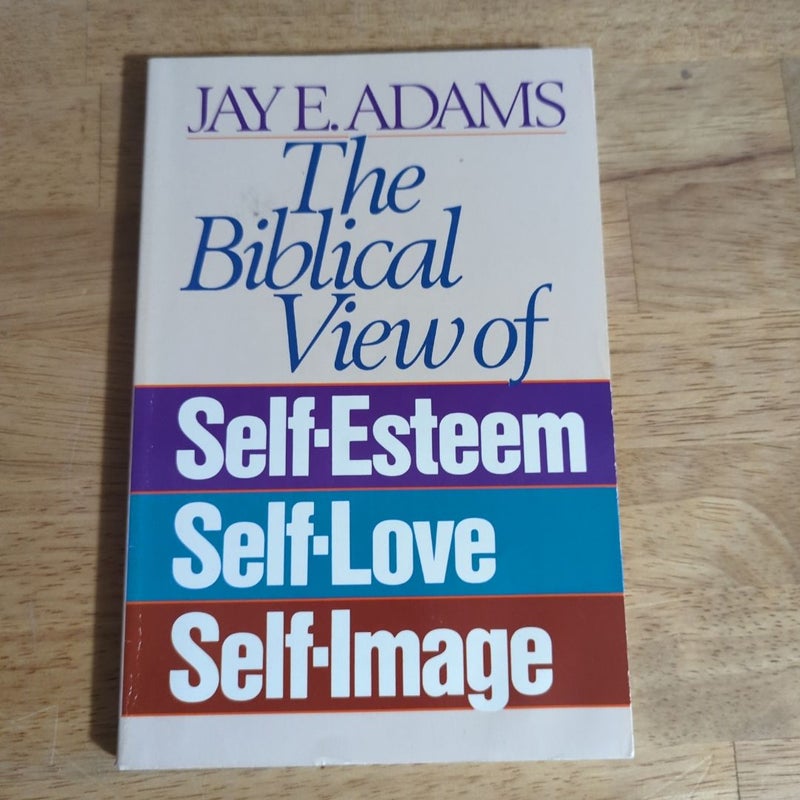 The Biblical View of Self-Esteem, Self-Love, and Self-Image