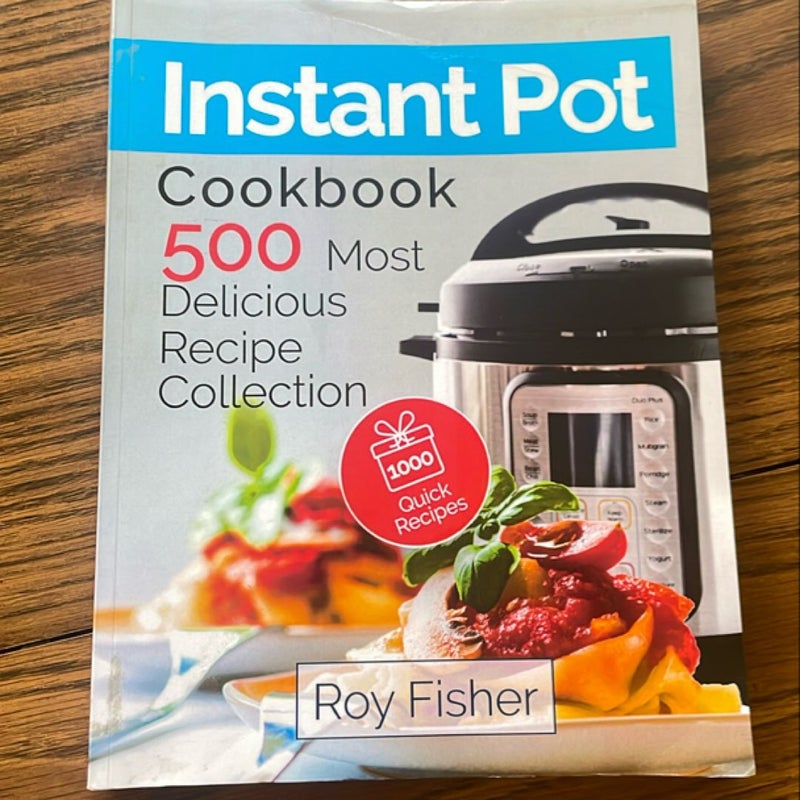 Instant Pot Cookbook: 500 Most Delicious Recipe Collection Anyone Can Cook