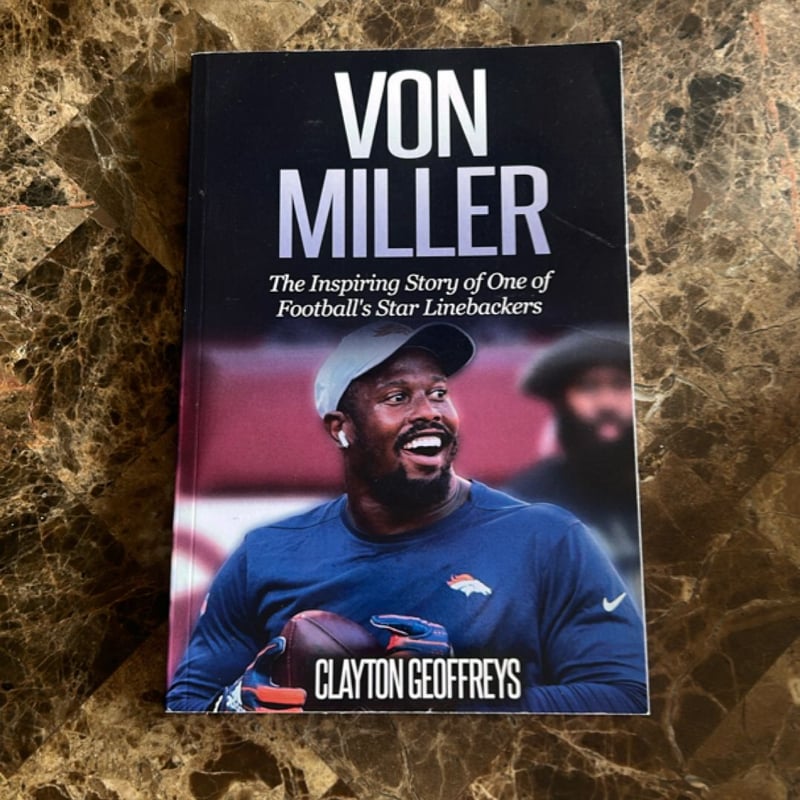Von Miller: the Inspiring Story of One of Football's Star Linebackers ...