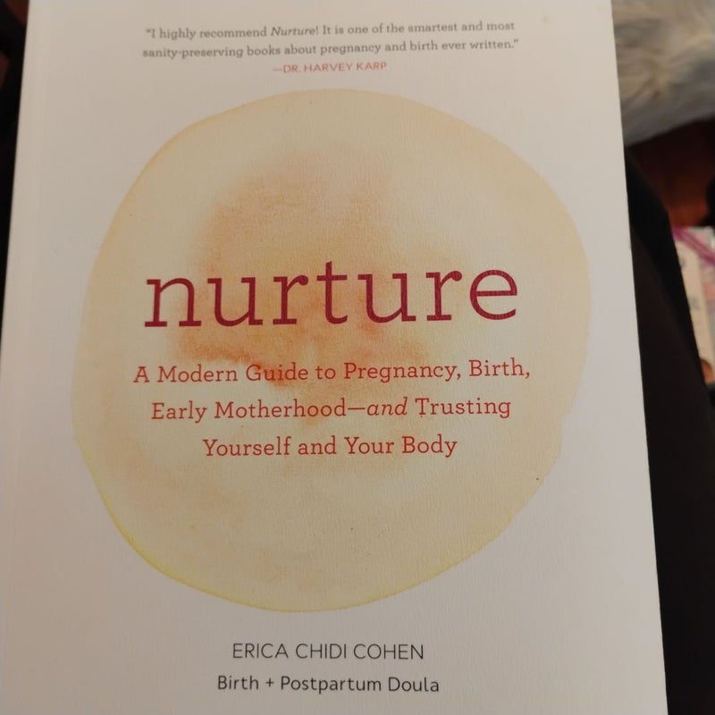 Nurture: a Modern Guide to Pregnancy, Birth, Early Motherhood--And Trusting Yourself and Your Body