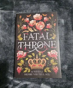 Fatal Throne: the Wives of Henry VIII Tell All