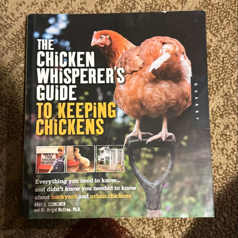 The Chicken Whisperer's Guide to Keeping Chickens