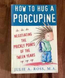 How to Hug a Porcupine: Negotiating the Prickly Points of the Tween Years